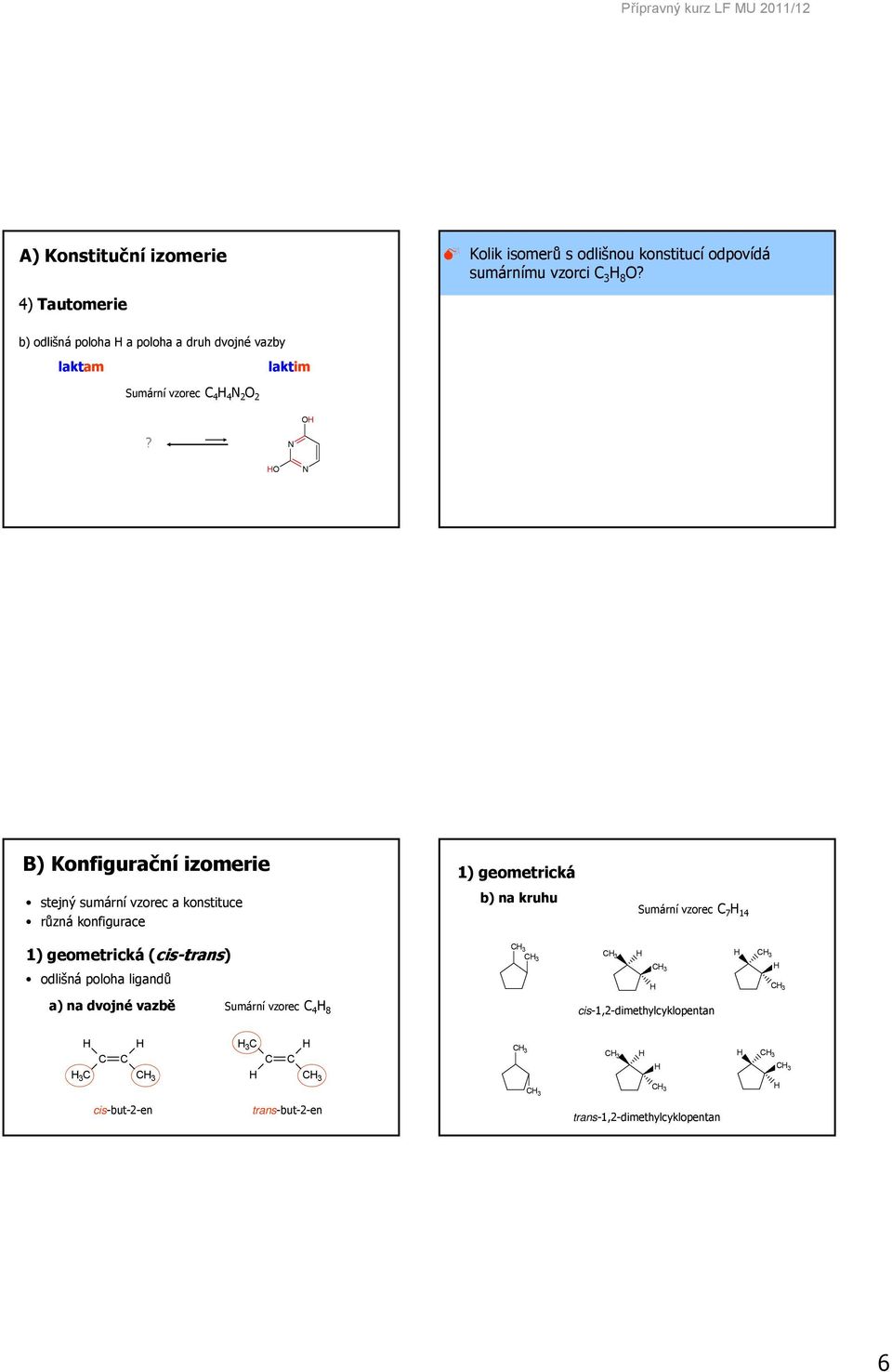 B) Konfigurační izomerie stejný sumární vzorec a konstituce různá konfigurace 1) geometrická b) na kruhu Sumární vzorec 7 14 1)