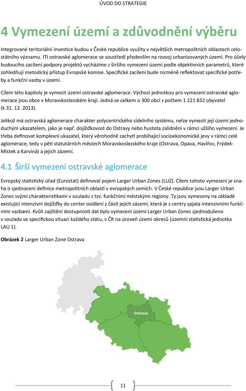 Pro účely budoucího zacílení podpory projektů vycházíme z širšího vymezení území podle objektivních parametrů, které zohledňují metodický přístup Evropské komise.