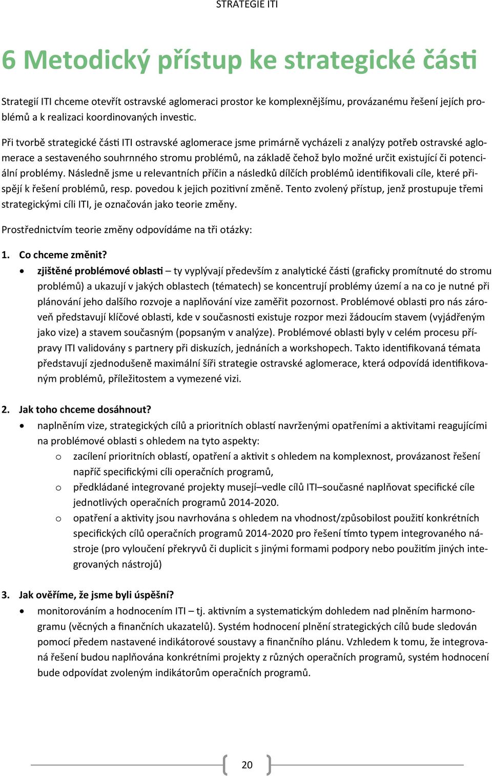 Při tvorbě strategické části ITI ostravské aglomerace jsme primárně vycházeli z analýzy potřeb ostravské aglomerace a sestaveného souhrnného stromu problémů, na základě čehož bylo možné určit