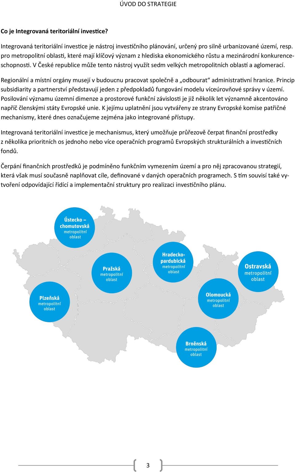 V České republice může tento nástroj využít sedm velkých metropolitních oblastí a aglomerací. Regionální a místní orgány musejí v budoucnu pracovat společně a odbourat administrativní hranice.