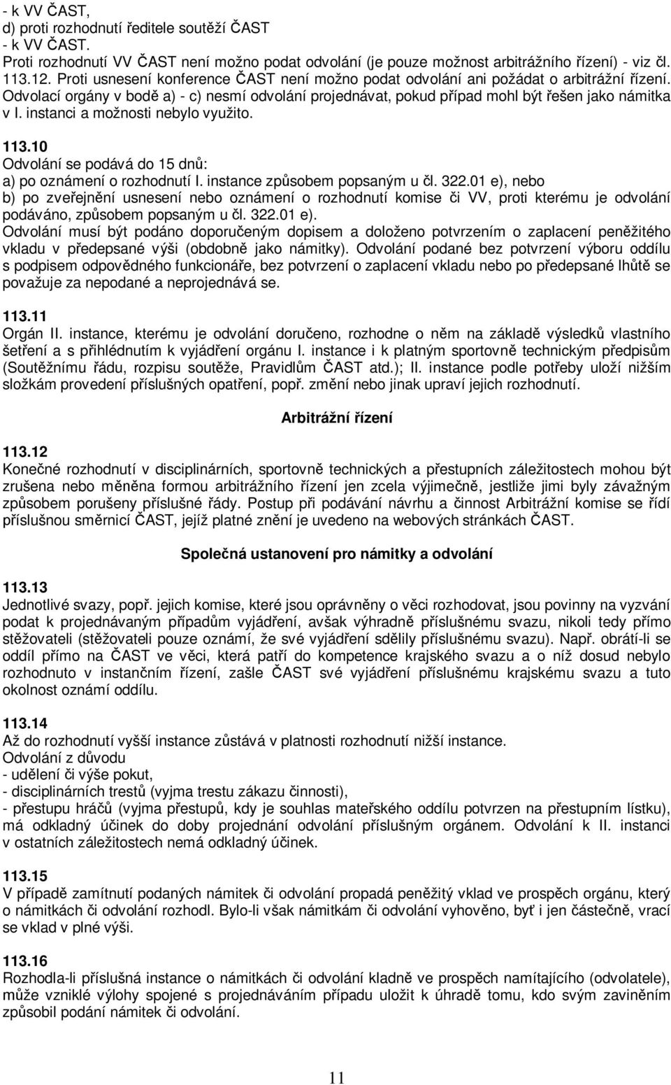 instanci a možnosti nebylo využito. 113.10 Odvolání se podává do 15 dnů: a) po oznámení o rozhodnutí I. instance způsobem popsaným u čl. 322.