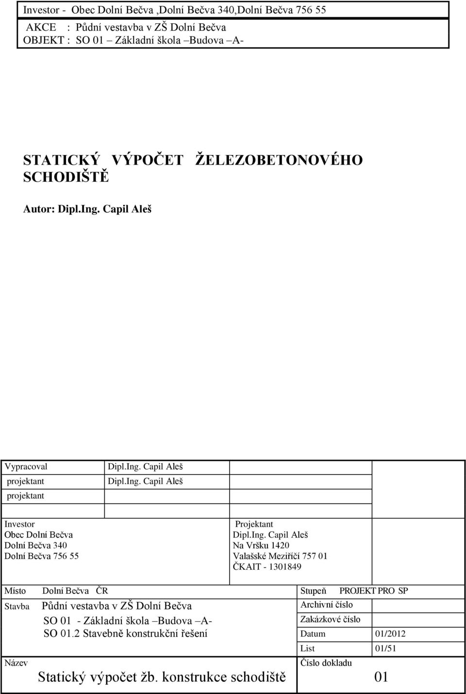 Ing. Capil Aleš Na Vršku 1420 Valašské Meziříčí 757 01 ČKAIT - 1301849 Místo Dolní Bečva ČR Stupeň PROJEKT PRO SP Stavba Půdní vestavba v ZŠ Dolní Bečva SO 01 - Základní škola