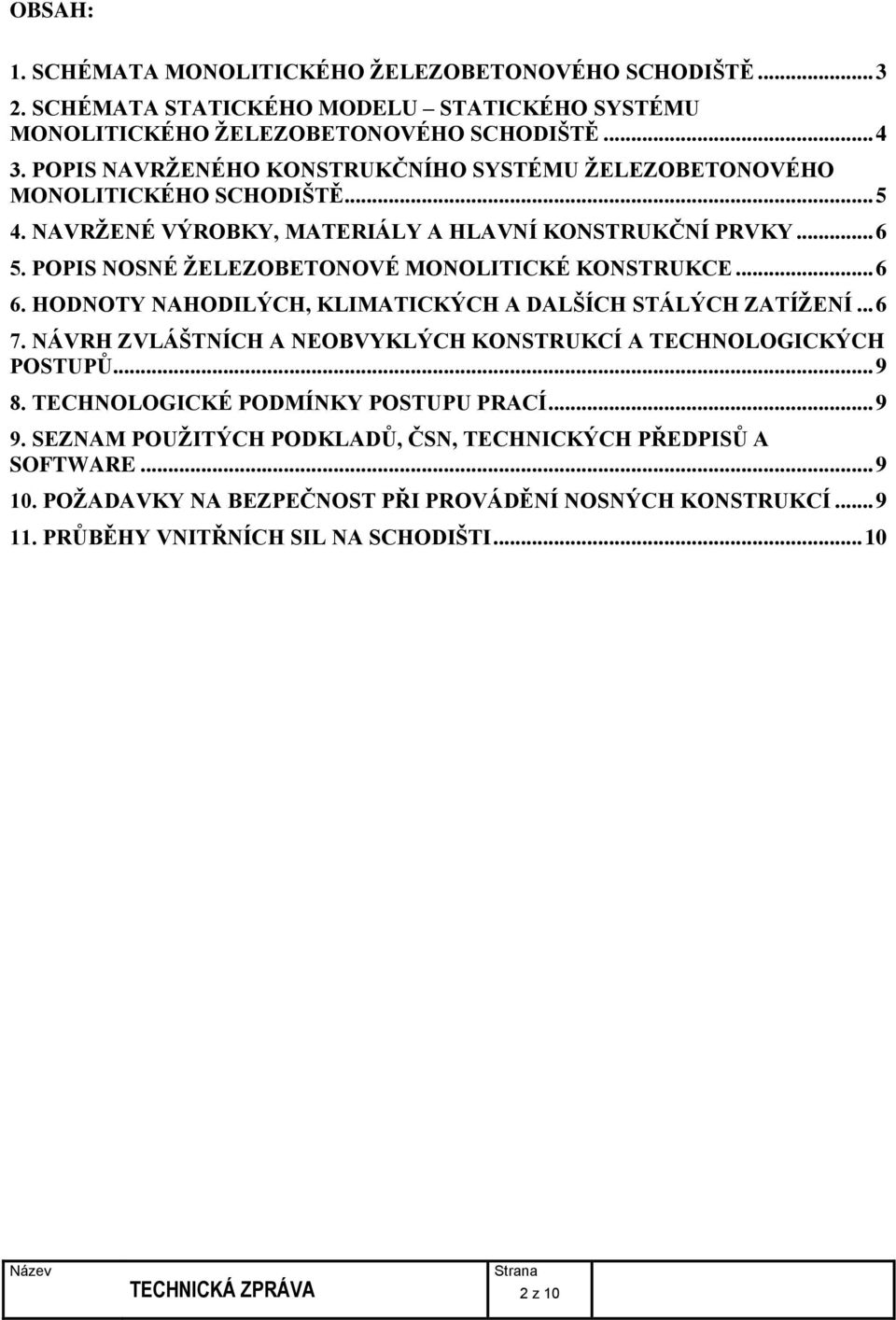 POPIS NOSNÉ ŽELEZOBETONOVÉ MONOLITICKÉ KONSTRUKCE... 6 6. HODNOTY NAHODILÝCH, KLIMATICKÝCH A DALŠÍCH STÁLÝCH ZATÍŽENÍ... 6 7.