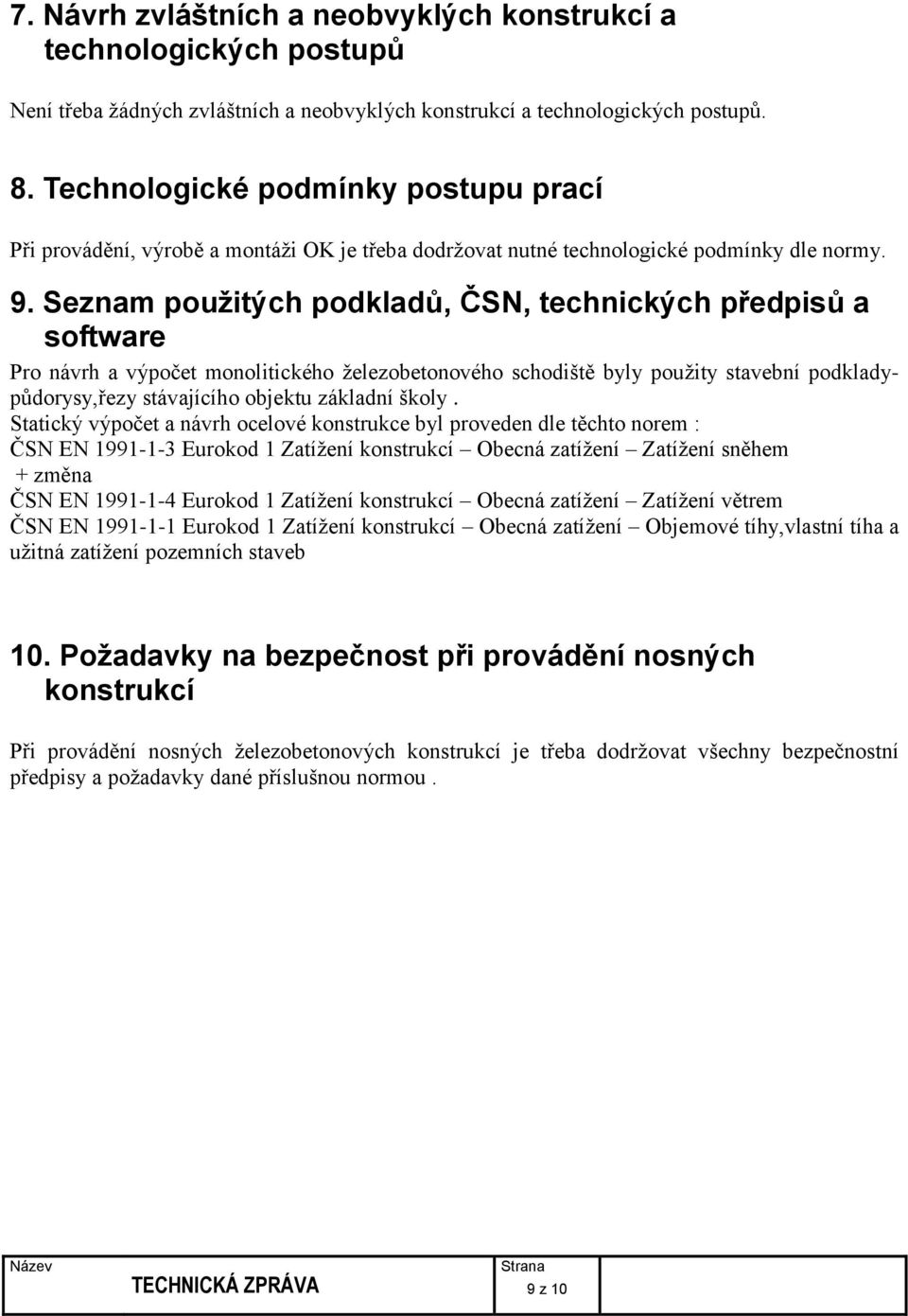 Seznam použitých podkladů, ČSN, technických předpisů a software Pro návrh a výpočet monolitického železobetonového schodiště byly použity stavební podkladypůdorysy,řezy stávajícího objektu základní