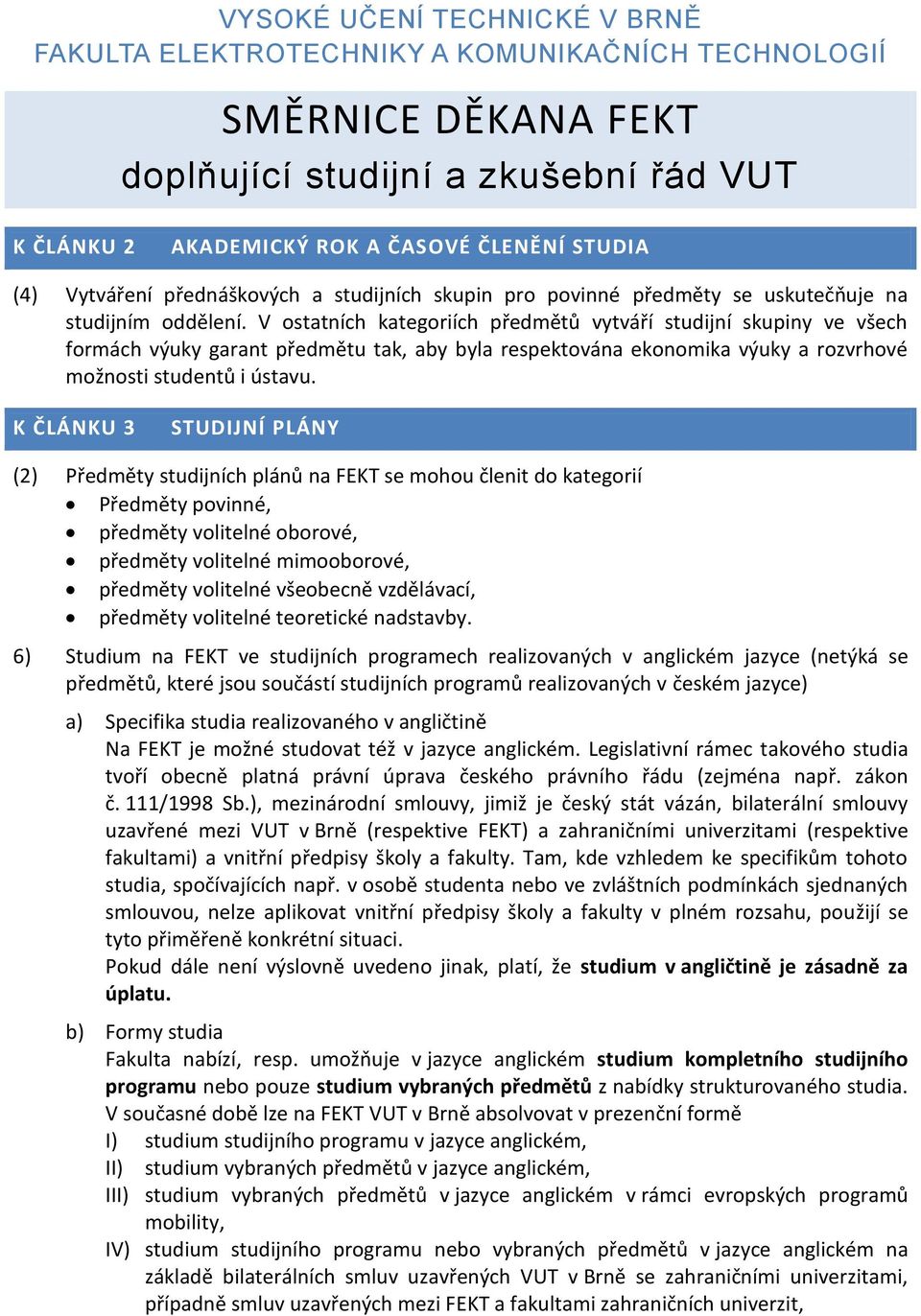 V ostatních kategoriích předmětů vytváří studijní skupiny ve všech formách výuky garant předmětu tak, aby byla respektována ekonomika výuky a rozvrhové možnosti studentů i ústavu.