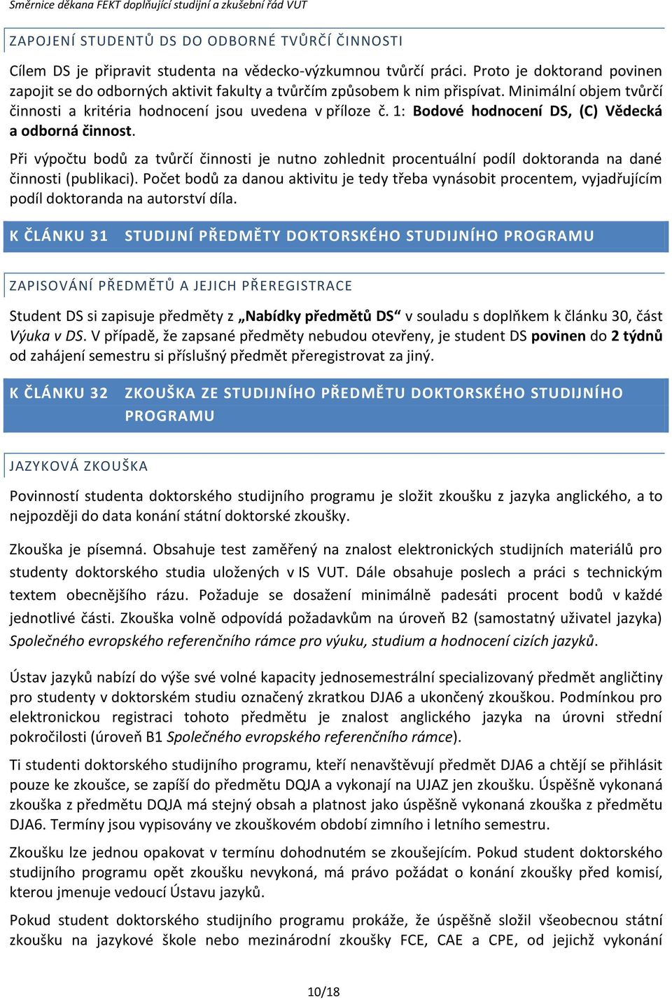 1: Bodové hodnocení DS, (C) Vědecká a odborná činnost. Při výpočtu bodů za tvůrčí činnosti je nutno zohlednit procentuální podíl doktoranda na dané činnosti (publikaci).