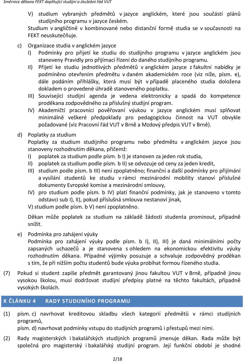 c) Organizace studia v anglickém jazyce I) Podmínky pro přijetí ke studiu do studijního programu v jazyce anglickém jsou stanoveny Pravidly pro přijímací řízení do daného studijního programu.