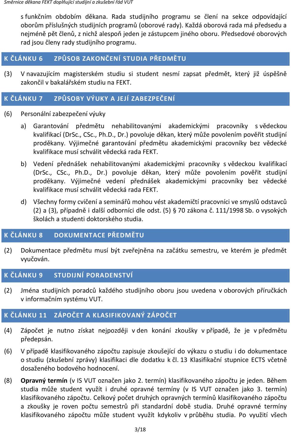 K ČLÁNKU 6 ZPŮSOB ZAKONČENÍ STUDIA PŘEDMĚTU (3) V navazujícím magisterském studiu si student nesmí zapsat předmět, který již úspěšně zakončil v bakalářském studiu na FEKT.