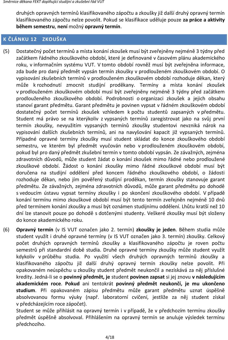 K ČLÁNKU 12 ZKOUŠKA (5) Dostatečný počet termínů a místa konání zkoušek musí být zveřejněny nejméně 3 týdny před začátkem řádného zkouškového období, které je definované v časovém plánu akademického