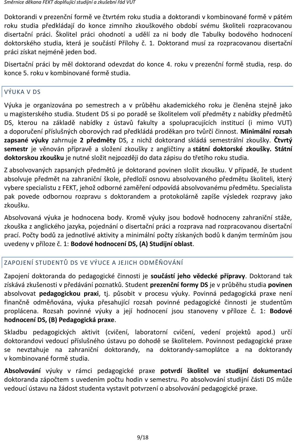 Disertační práci by měl doktorand odevzdat do konce 4. roku v prezenční formě studia, resp. do konce 5. roku v kombinované formě studia.