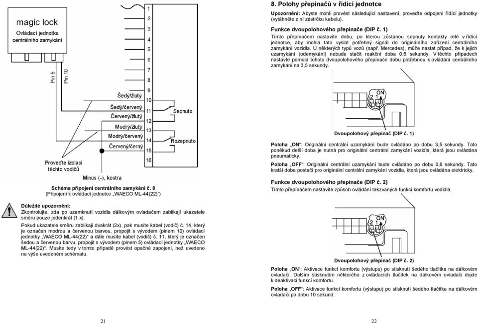 1) Tímto přepínačem nastavíte dobu, po kterou zůstanou sepnuty kontakty relé v řídící jednotce, aby mohla tato vyslat potřebný signál do originálního zařízení centrálního zamykání vozidla.