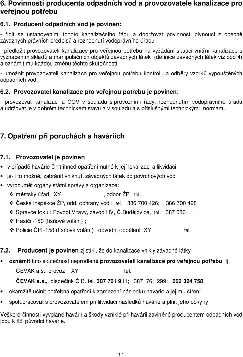 provozovateli kanalizace pro veřejnou potřebu na vyžádání situaci vnitřní kanalizace s vyznačením skladů a manipulačních objektů závadných látek (definice závadných látek viz bod 4) a oznámit mu