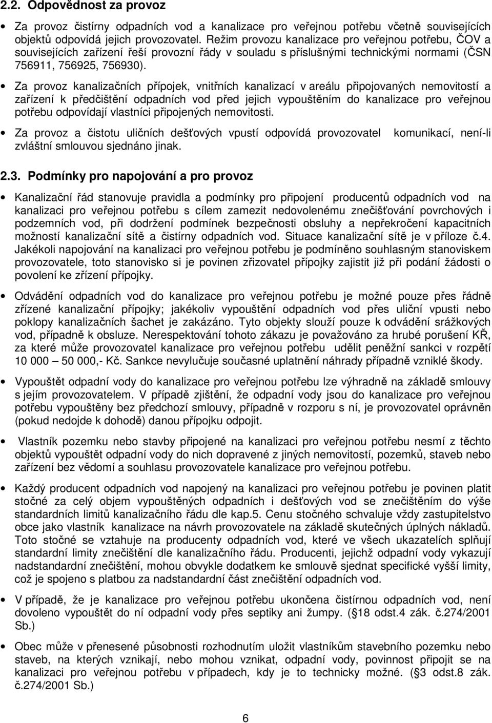 Za provoz kanalizačních přípojek, vnitřních kanalizací v areálu připojovaných nemovitostí a zařízení k předčištění odpadních vod před jejich vypouštěním do kanalizace pro veřejnou potřebu odpovídají