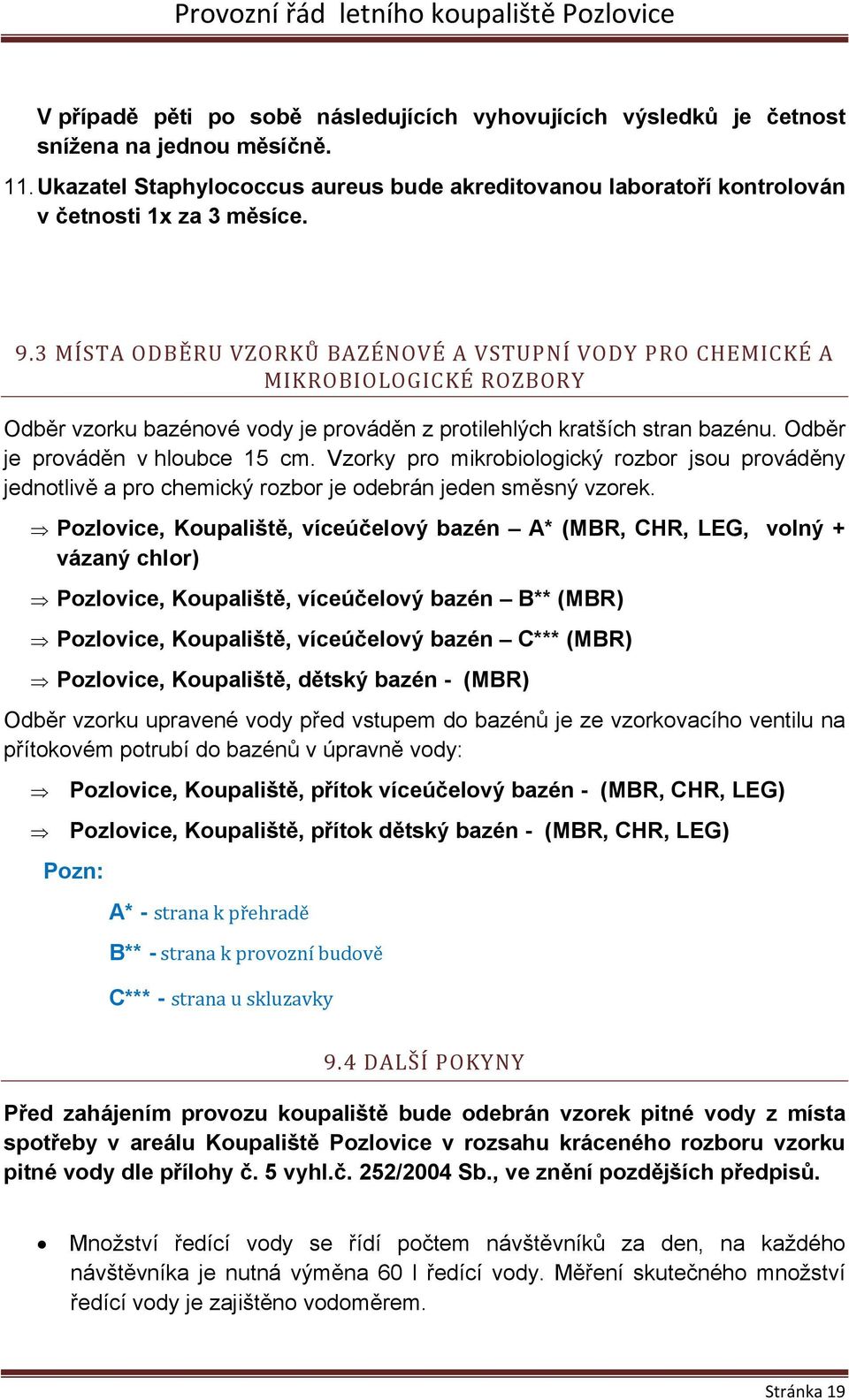 Vzorky pro mikrobiologický rozbor jsou prováděny jednotlivě a pro chemický rozbor je odebrán jeden směsný vzorek.