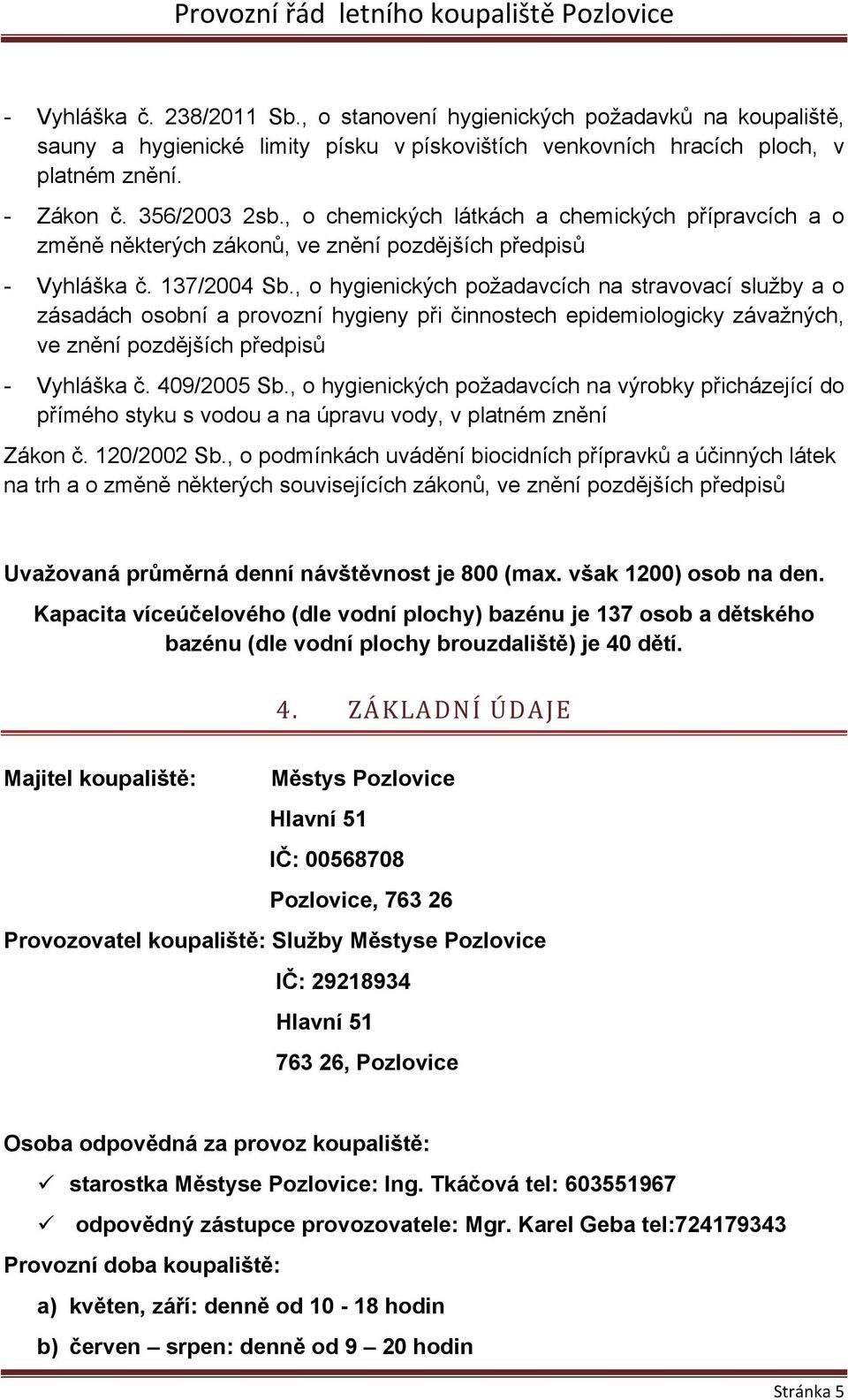 , o hygienických požadavcích na stravovací služby a o zásadách osobní a provozní hygieny při činnostech epidemiologicky závažných, ve znění pozdějších předpisů - Vyhláška č. 409/2005 Sb.