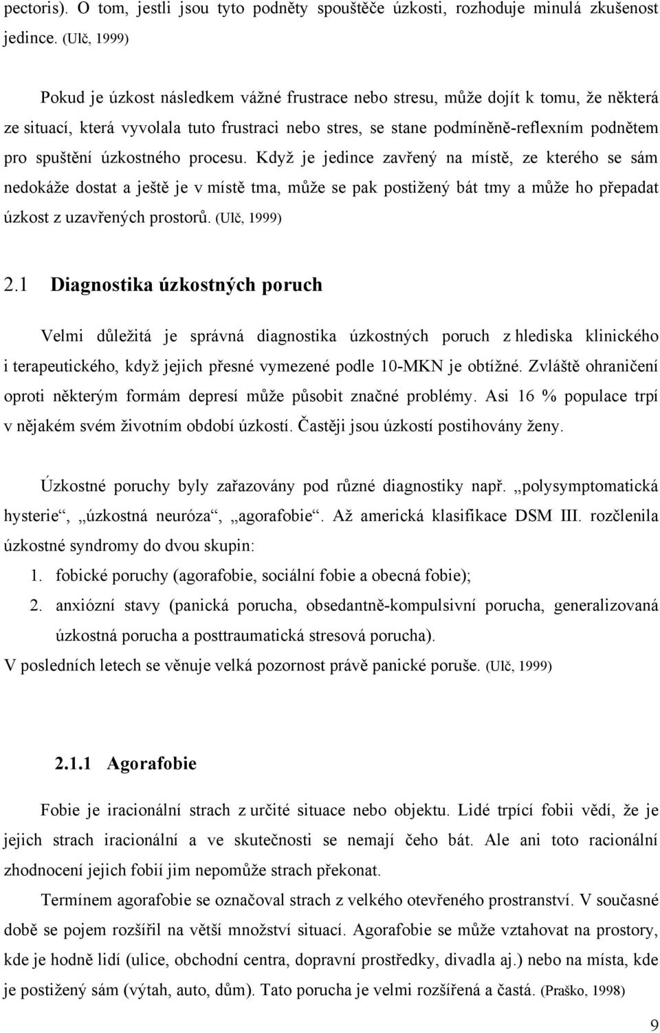 spuštění úzkostného procesu. Kdyţ je jedince zavřený na místě, ze kterého se sám nedokáţe dostat a ještě je v místě tma, můţe se pak postiţený bát tmy a můţe ho přepadat úzkost z uzavřených prostorů.