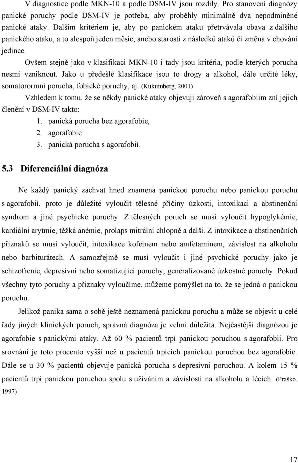 Ovšem stejně jako v klasifikaci MKN-10 i tady jsou kritéria, podle kterých porucha nesmí vzniknout.