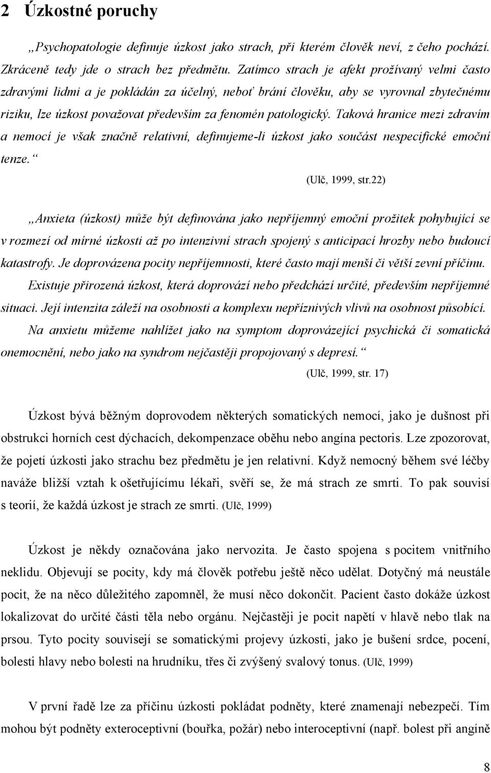 Taková hranice mezi zdravím a nemocí je však značně relativní, definujeme-li úzkost jako součást nespecifické emoční tenze. (Ulč, 1999, str.