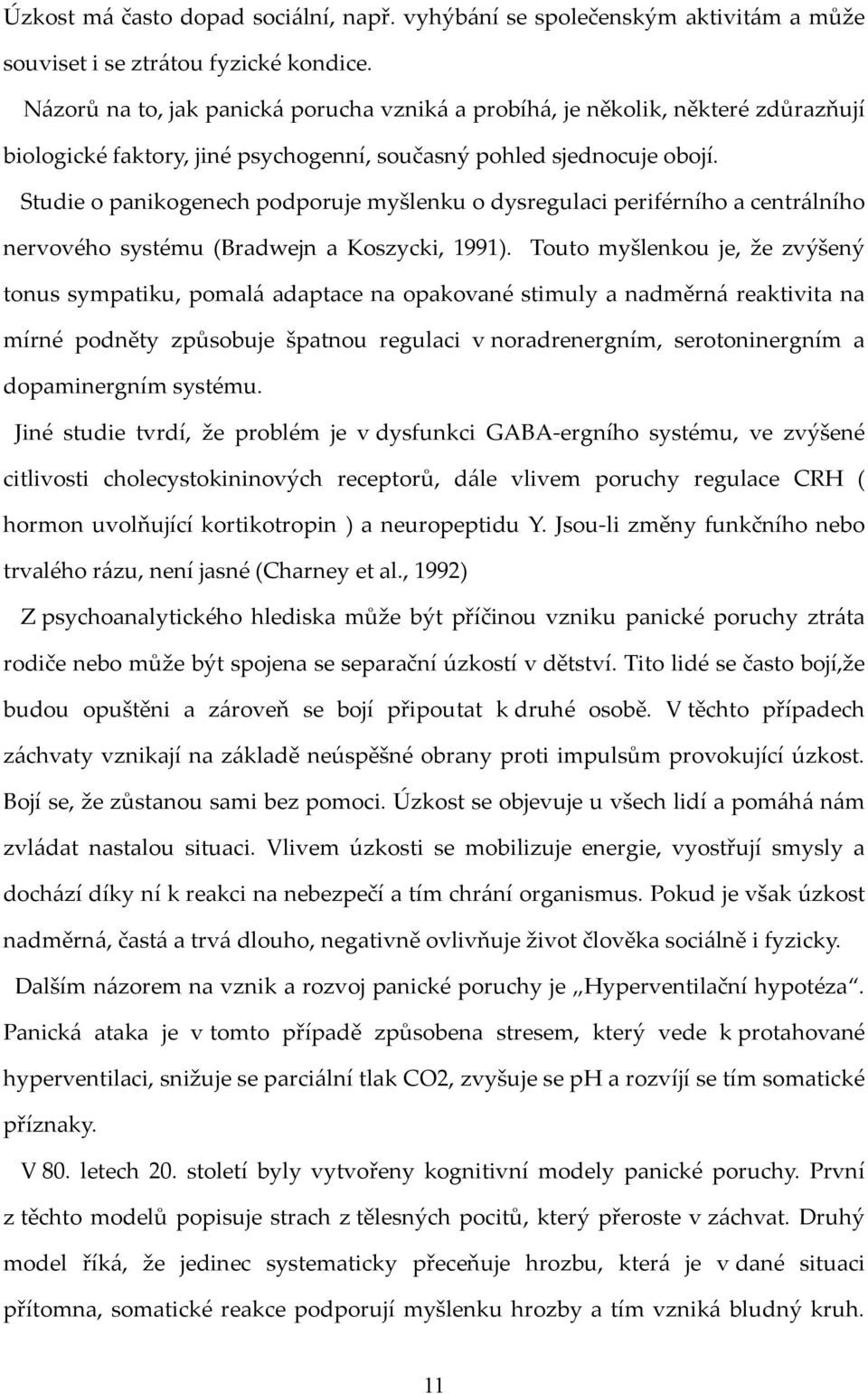 Studie o panikogenech podporuje myšlenku o dysregulaci periférního a centrálního nervového systému (Bradwejn a Koszycki, 1991).