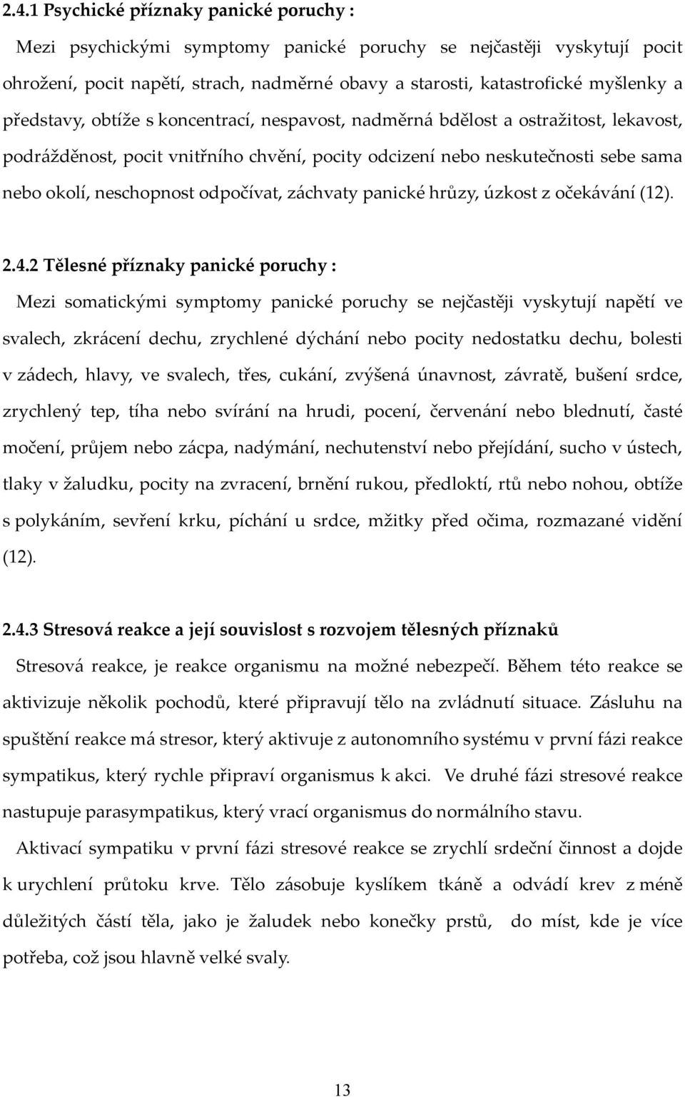 odpočívat, záchvaty panické hrůzy, úzkost z očekávání (12). 2.4.