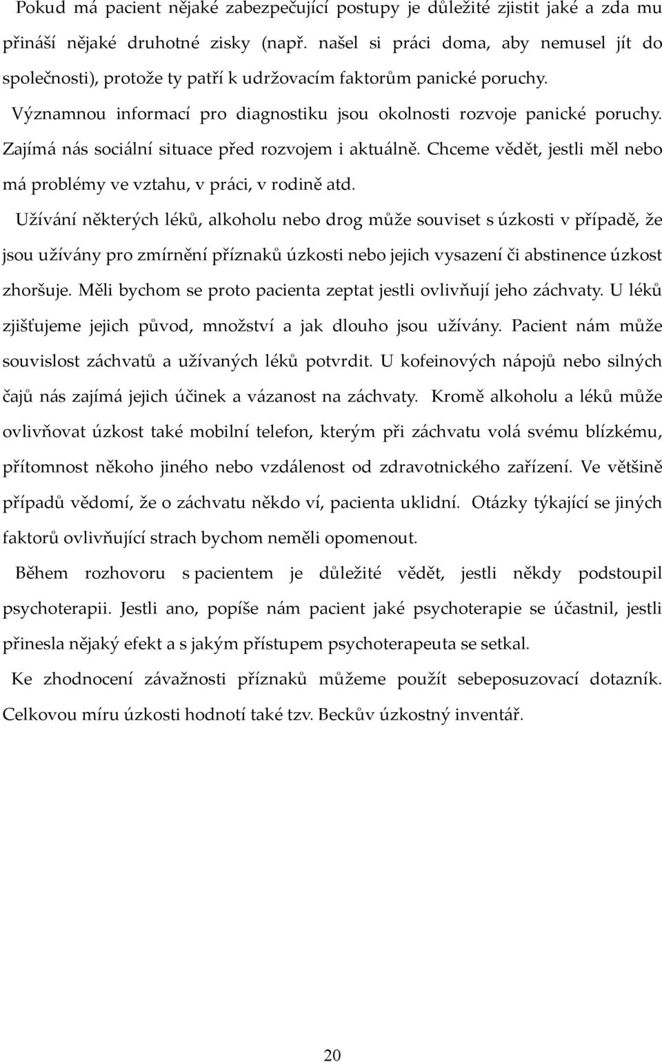 Zajímá nás sociální situace před rozvojem i aktuálně. Chceme vědět, jestli měl nebo má problémy ve vztahu, v práci, v rodině atd.