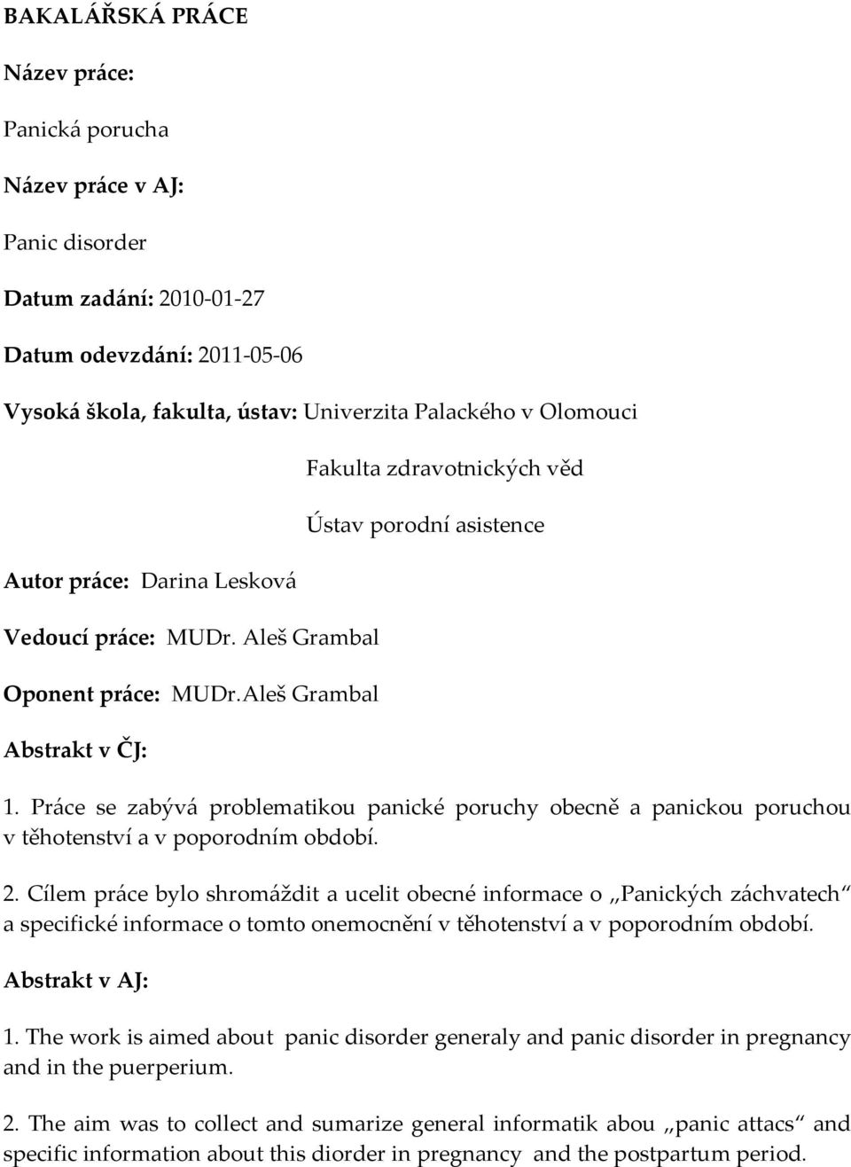 Práce se zabývá problematikou panické poruchy obecně a panickou poruchou v těhotenství a v poporodním období. 2.