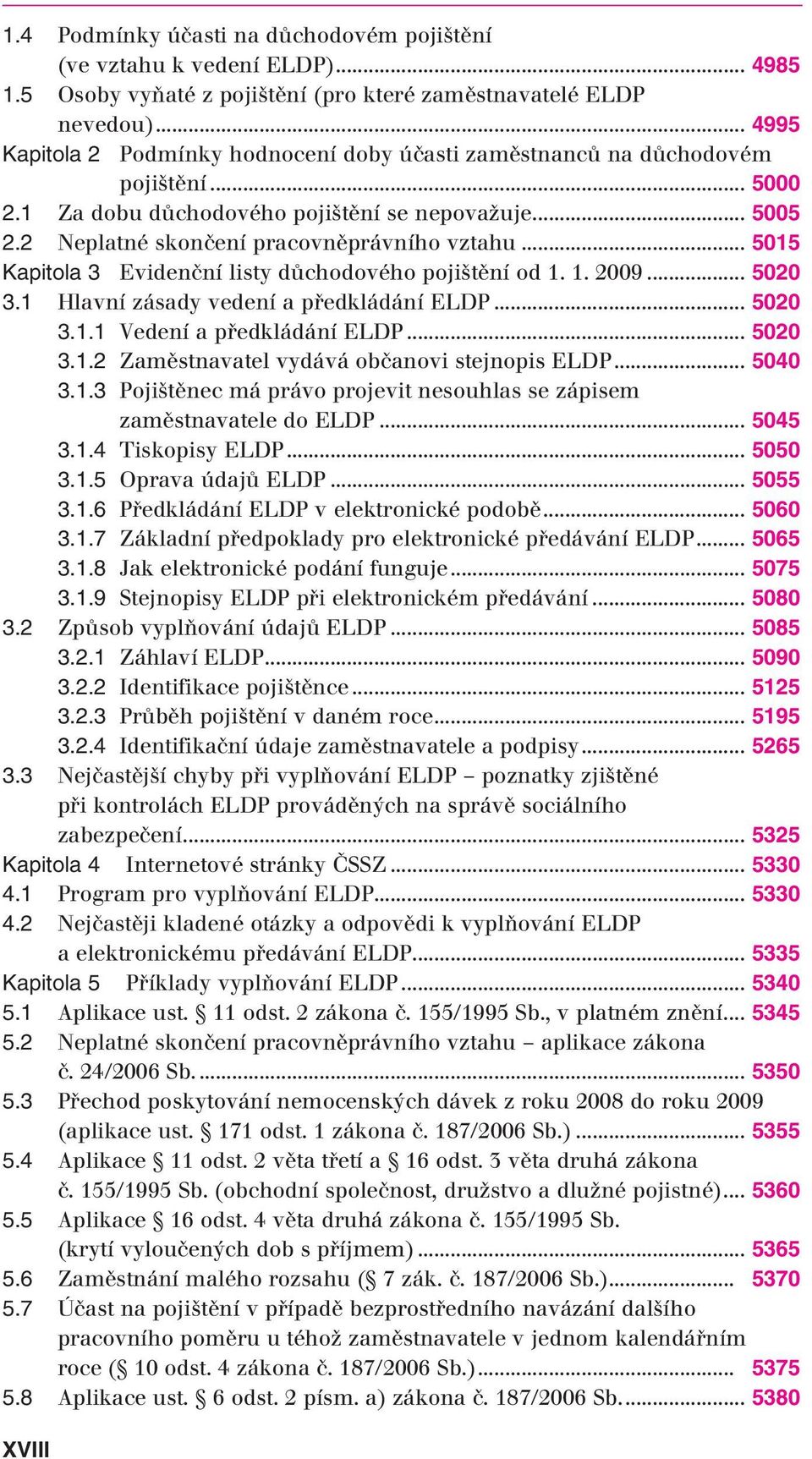 .. 5015 Kapitola 3 Evidenční listy důchodového pojištění od 1. 1. 2009... 5020 3.1 Hlavní zásady vedení a předkládání ELDP... 5020 3.1.1 Vedení a předkládání ELDP... 5020 3.1.2 Zaměstnavatel vydává občanovi stejnopis ELDP.