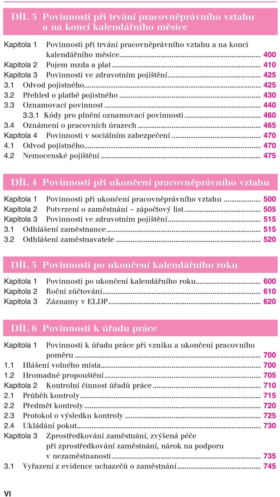 .. 460 3.4 Oznámení o pracovních úrazech... 465 Kapitola 4 Povinnosti v sociálním zabezpečení... 470 4.1 Odvod pojistného... 470 4.2 Nemocenské pojištění.