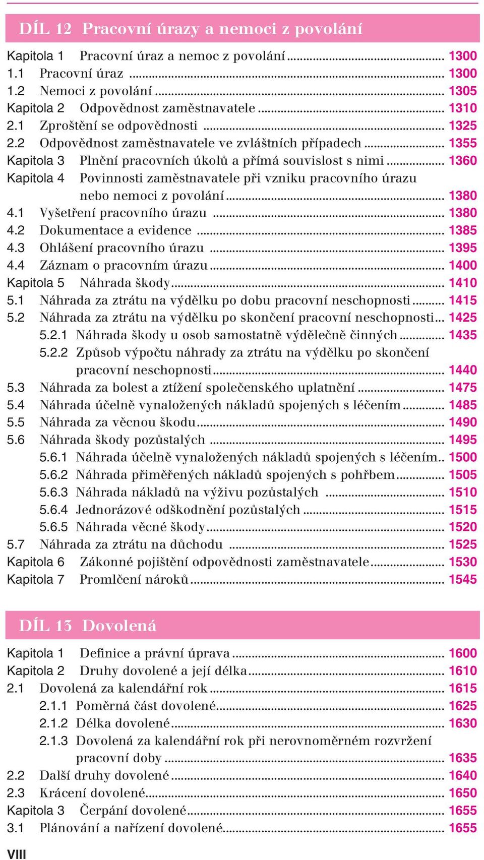 .. 1360 Kapitola 4 Povinnosti zaměstnavatele při vzniku pracovního úrazu nebo nemoci z povolání... 1380 4.1 Vyšetření pracovního úrazu... 1380 4.2 Dokumentace a evidence... 1385 4.