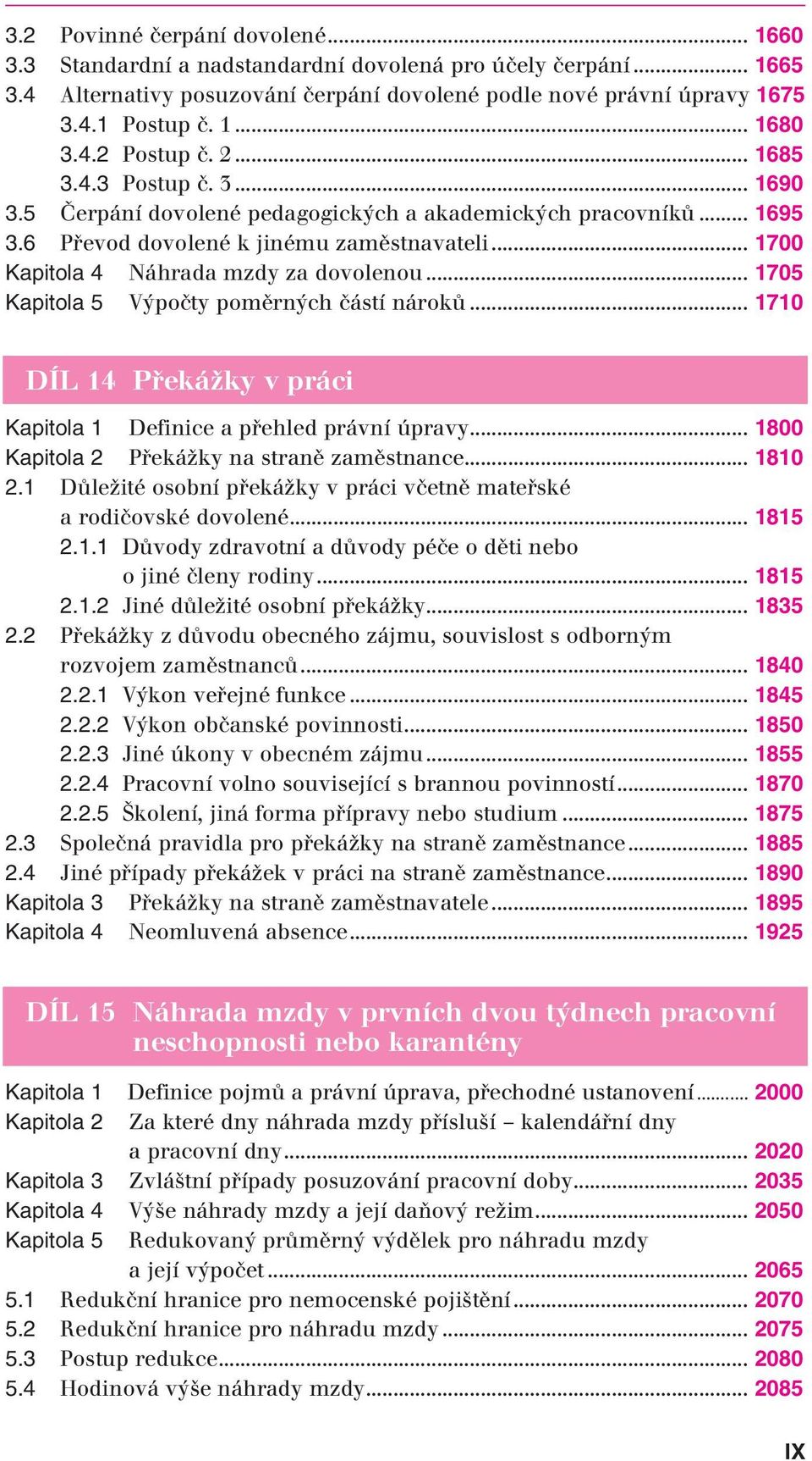 .. 1700 Kapitola 4 Náhrada mzdy za dovolenou... 1705 Kapitola 5 Výpočty poměrných částí nároků... 1710 DÍL 14 Překážky v práci Kapitola 1 Definice a přehled právní úpravy.