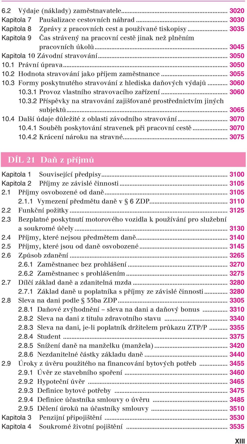 .. 3055 10.3 Formy poskytnutého stravování z hlediska daňových výdajů... 3060 10.3.1 Provoz vlastního stravovacího zařízení... 3060 10.3.2 Příspěvky na stravování zajišťované prostřednictvím jiných subjektů.