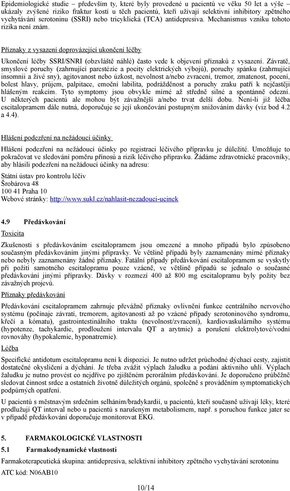 Příznaky z vysazení doprovázející ukončení léčby Ukončení léčby SSRI/SNRI (obzvláště náhlé) často vede k objevení příznaků z vysazení.