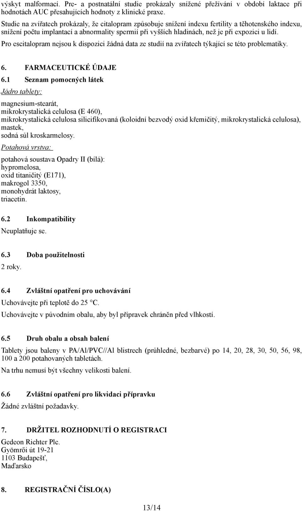 Pro escitalopram nejsou k dispozici žádná data ze studií na zvířatech týkající se této problematiky. 6. FARMACEUTICKÉ ÚDAJE 6.