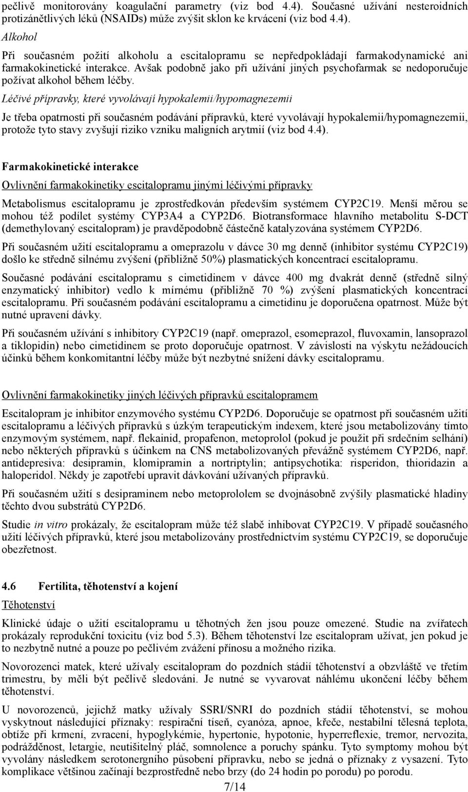 Léčivé přípravky, které vyvolávají hypokalemii/hypomagnezemii Je třeba opatrnosti při současném podávání přípravků, které vyvolávají hypokalemii/hypomagnezemii, protože tyto stavy zvyšují riziko