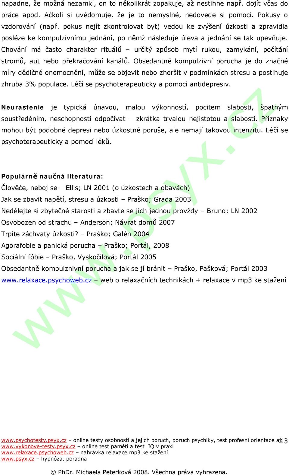 Chování má často charakter rituálů určitý způsob mytí rukou, zamykání, počítání stromů, aut nebo překračování kanálů.