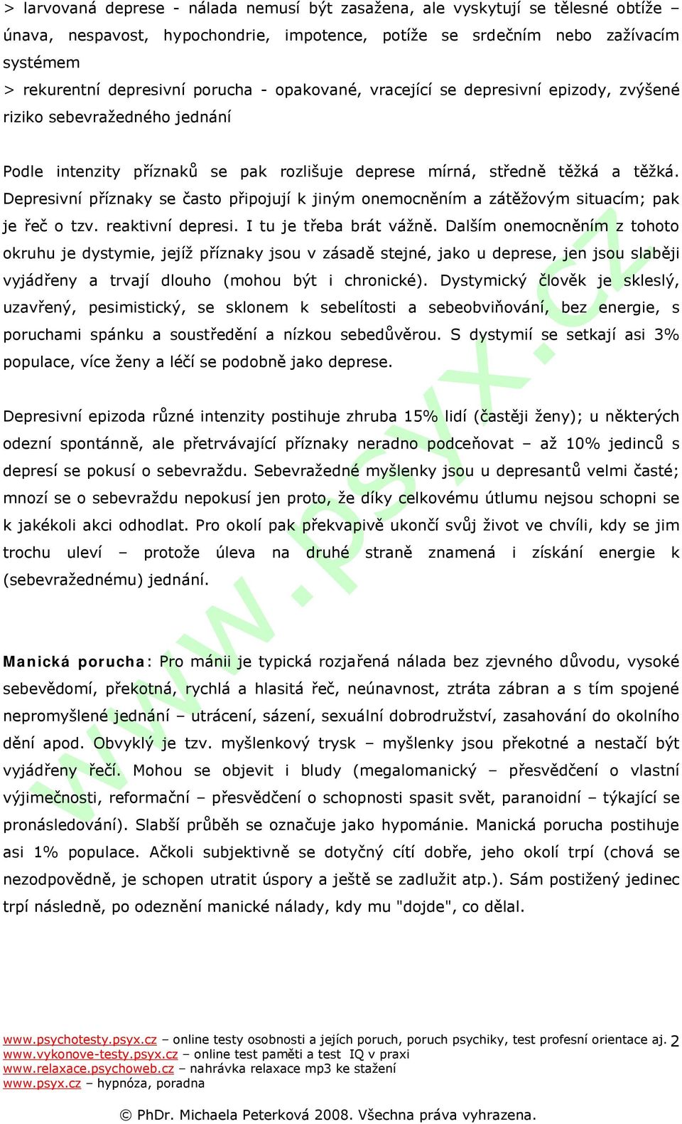 Depresivní příznaky se často připojují k jiným onemocněním a zátěžovým situacím; pak je řeč o tzv. reaktivní depresi. I tu je třeba brát vážně.