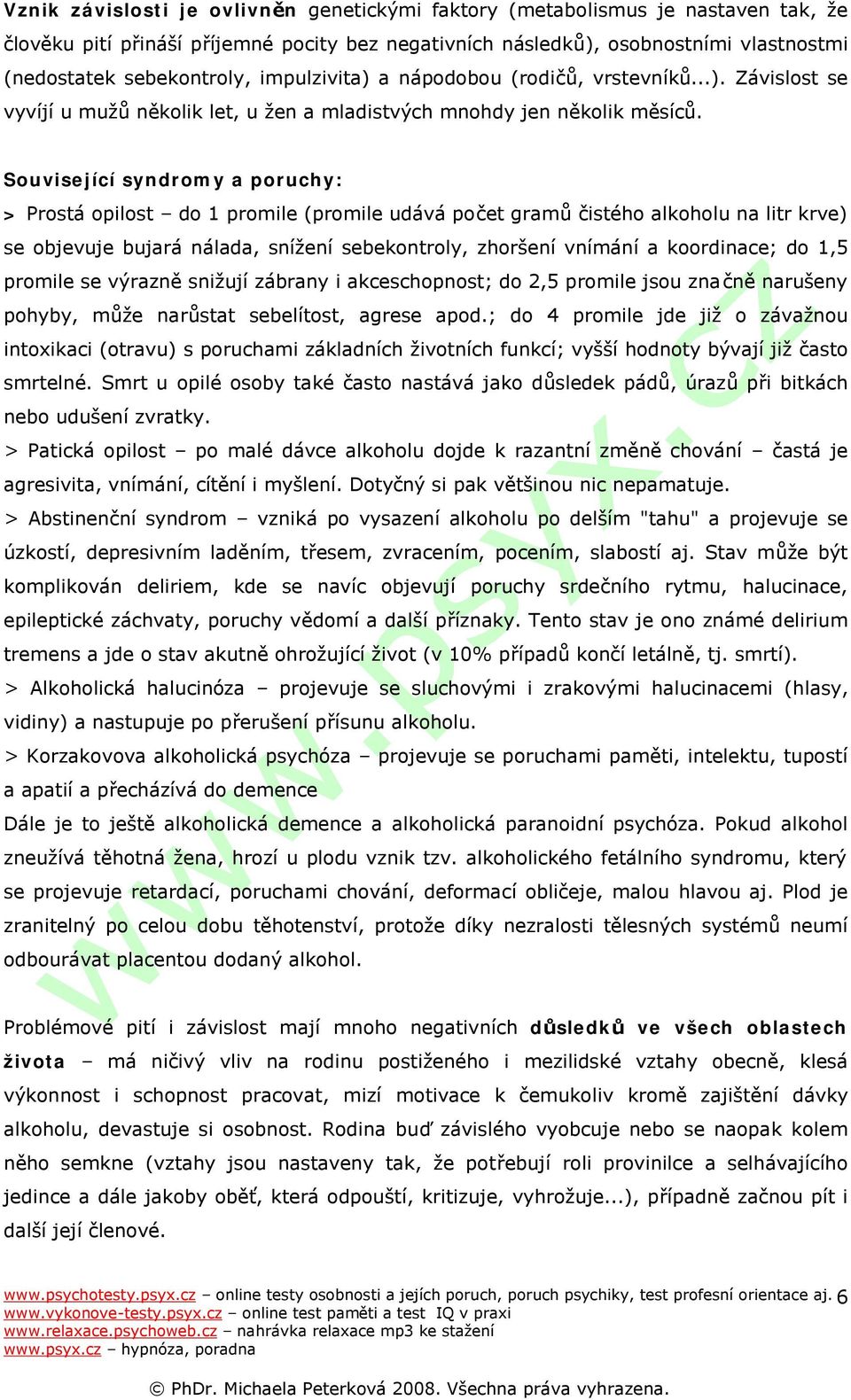 Související syndromy a poruchy: > Prostá opilost do 1 promile (promile udává počet gramů čistého alkoholu na litr krve) se objevuje bujará nálada, snížení sebekontroly, zhoršení vnímání a koordinace;