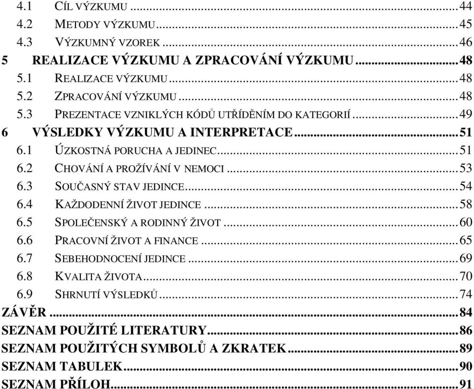 .. 53 6.3 SOUČASNÝ STAV JEDINCE... 54 6.4 KAŽDODENNÍ ŽIVOT JEDINCE... 58 6.5 SPOLEČENSKÝ A RODINNÝ ŽIVOT... 60 6.6 PRACOVNÍ ŽIVOT A FINANCE... 65 6.7 SEBEHODNOCENÍ JEDINCE.