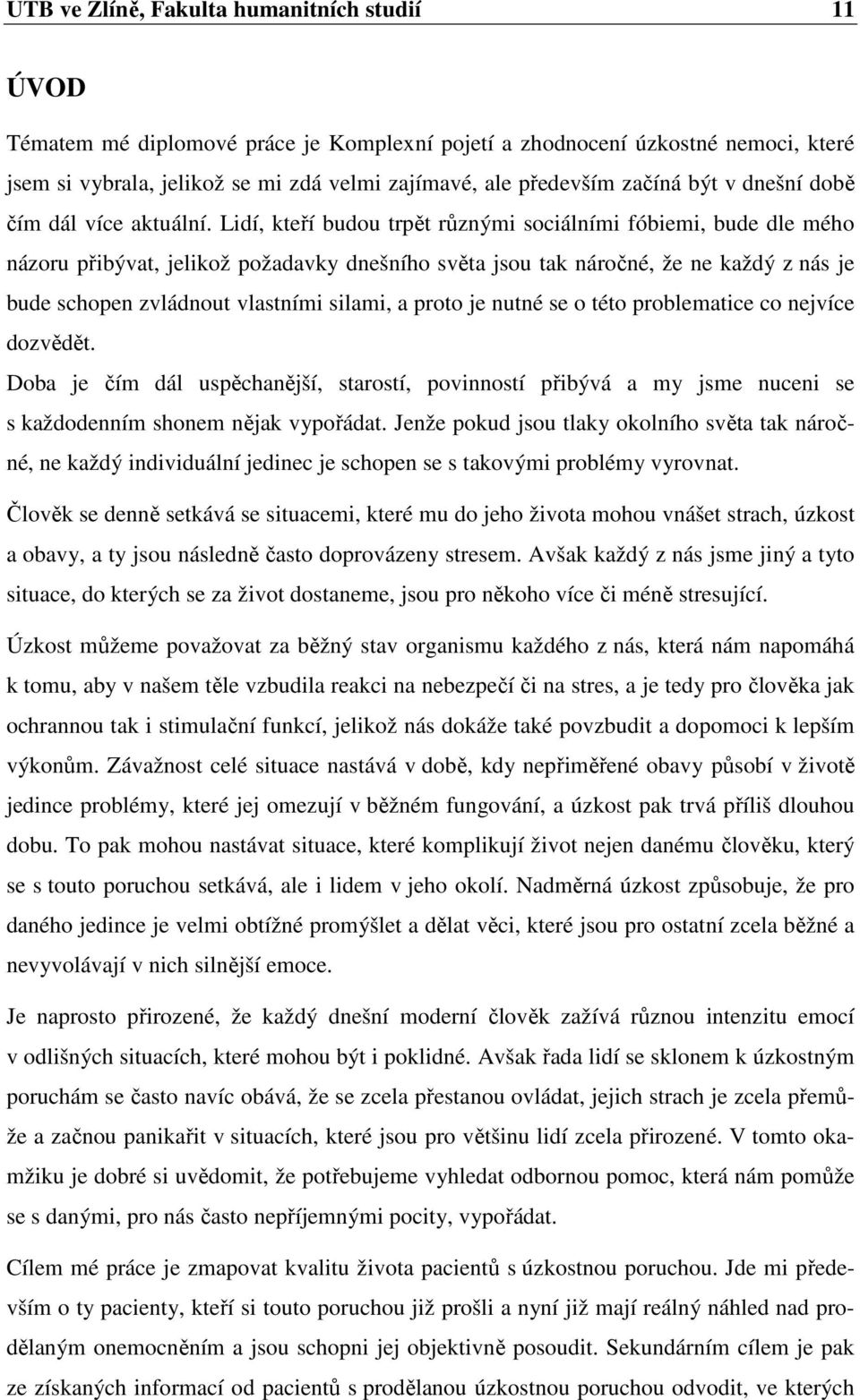 Lidí, kteří budou trpět různými sociálními fóbiemi, bude dle mého názoru přibývat, jelikož požadavky dnešního světa jsou tak náročné, že ne každý z nás je bude schopen zvládnout vlastními silami, a