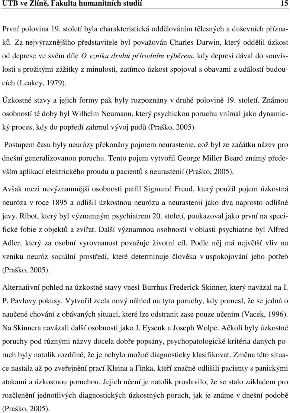 minulosti, zatímco úzkost spojoval s obavami z událostí budoucích (Leakey, 1979). Úzkostné stavy a jejich formy pak byly rozpoznány v druhé polovině 19. století.