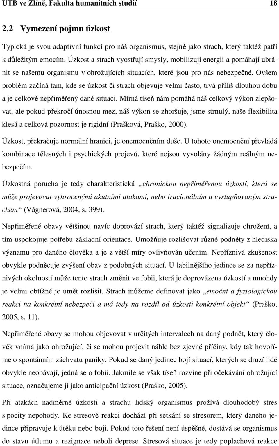 Ovšem problém začíná tam, kde se úzkost či strach objevuje velmi často, trvá příliš dlouhou dobu a je celkově nepřiměřený dané situaci.