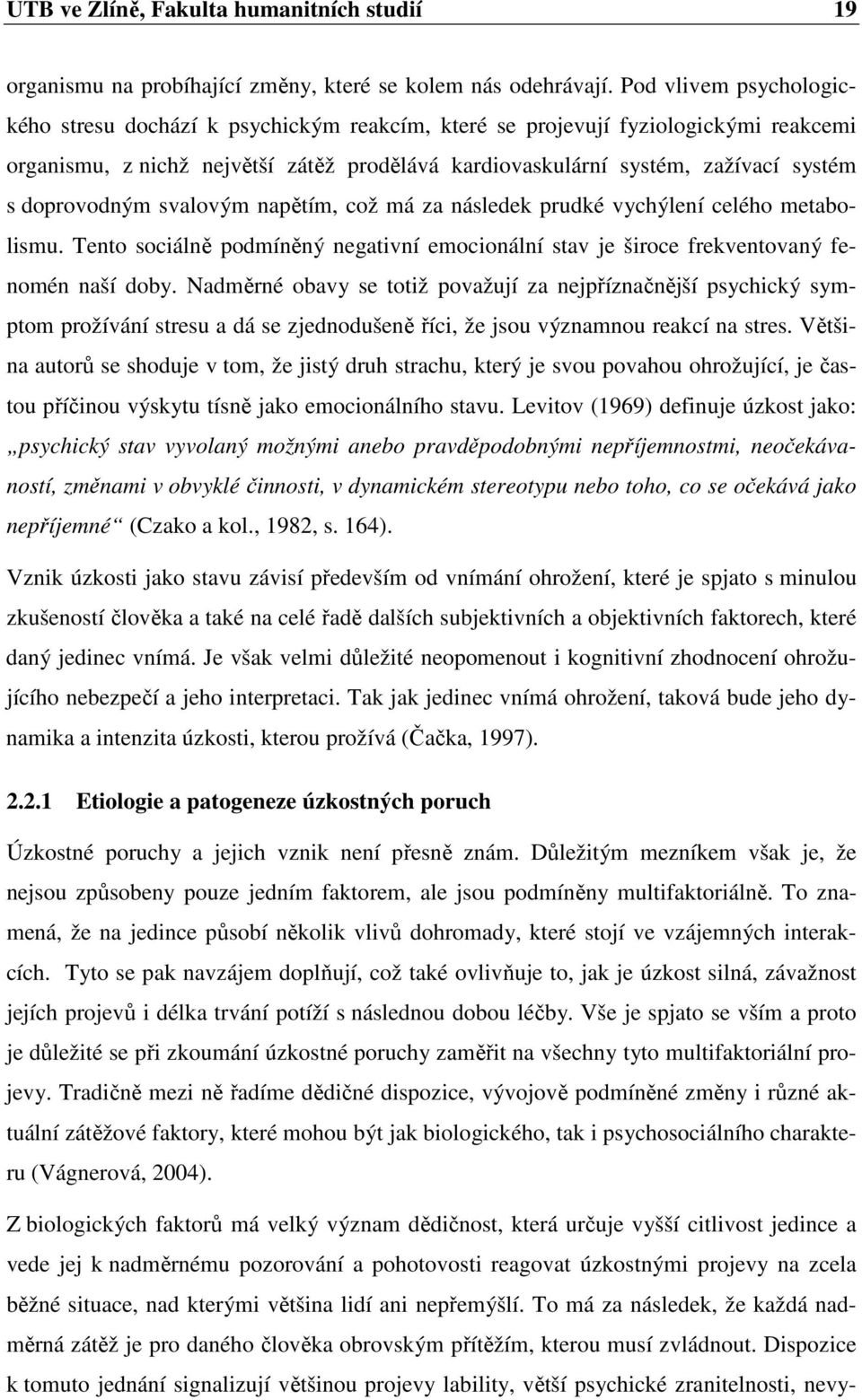 doprovodným svalovým napětím, což má za následek prudké vychýlení celého metabolismu. Tento sociálně podmíněný negativní emocionální stav je široce frekventovaný fenomén naší doby.