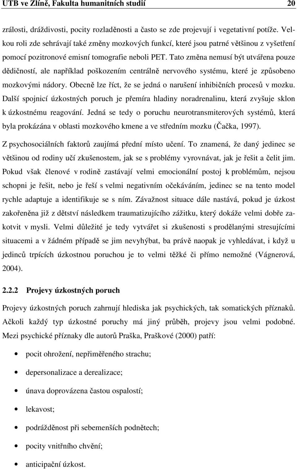 Tato změna nemusí být utvářena pouze dědičností, ale například poškozením centrálně nervového systému, které je způsobeno mozkovými nádory.