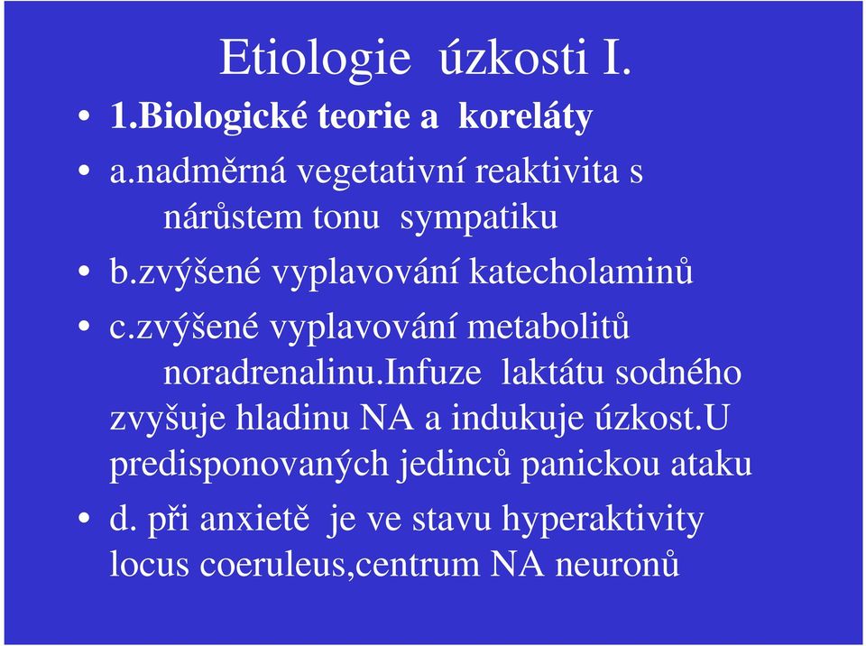 zvýšené vyplavování katecholaminů c.zvýšené vyplavování metabolitů noradrenalinu.