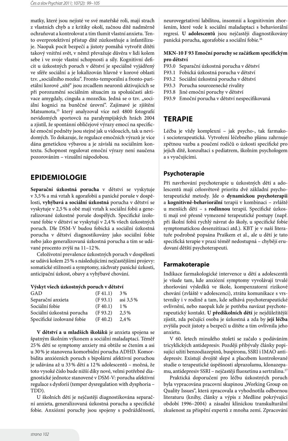 Naopak pocit bezpečí a jistoty pomáhá vytvořit dítěti takový vnitřní svět, v němž převažuje důvěra v lidi kolem sebe i ve svoje vlastní schopnosti a síly.