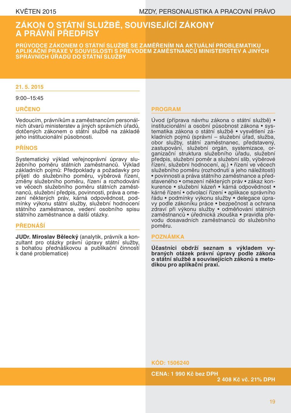 2015 9:00 15:45 Vedoucím, právníkům a zaměstnancům personálních útvarů ministerstev a jiných správních úřadů, dotčených zákonem o státní službě na základě jeho institucionální působnosti.