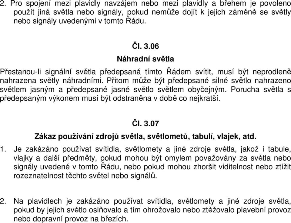 Přitom může být předepsané silné světlo nahrazeno světlem jasným a předepsané jasné světlo světlem obyčejným. Porucha světla s předepsaným výkonem musí být odstraněna v době co nejkratší. Čl. 3.