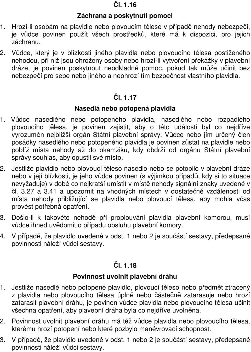 Vůdce, který je v blízkosti jiného plavidla nebo plovoucího tělesa postiženého nehodou, při níž jsou ohroženy osoby nebo hrozí-li vytvoření překážky v plavební dráze, je povinen poskytnout neodkladně