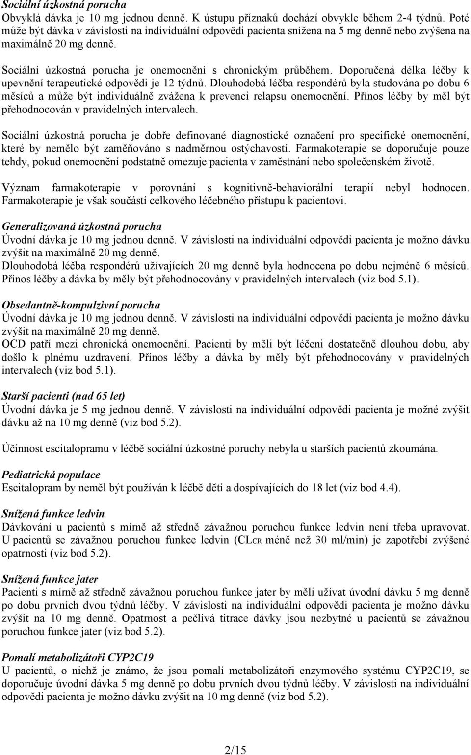 Doporučená délka léčby k upevnění terapeutické odpovědi je 12 týdnů. Dlouhodobá léčba respondérů byla studována po dobu 6 měsíců a může být individuálně zvážena k prevenci relapsu onemocnění.