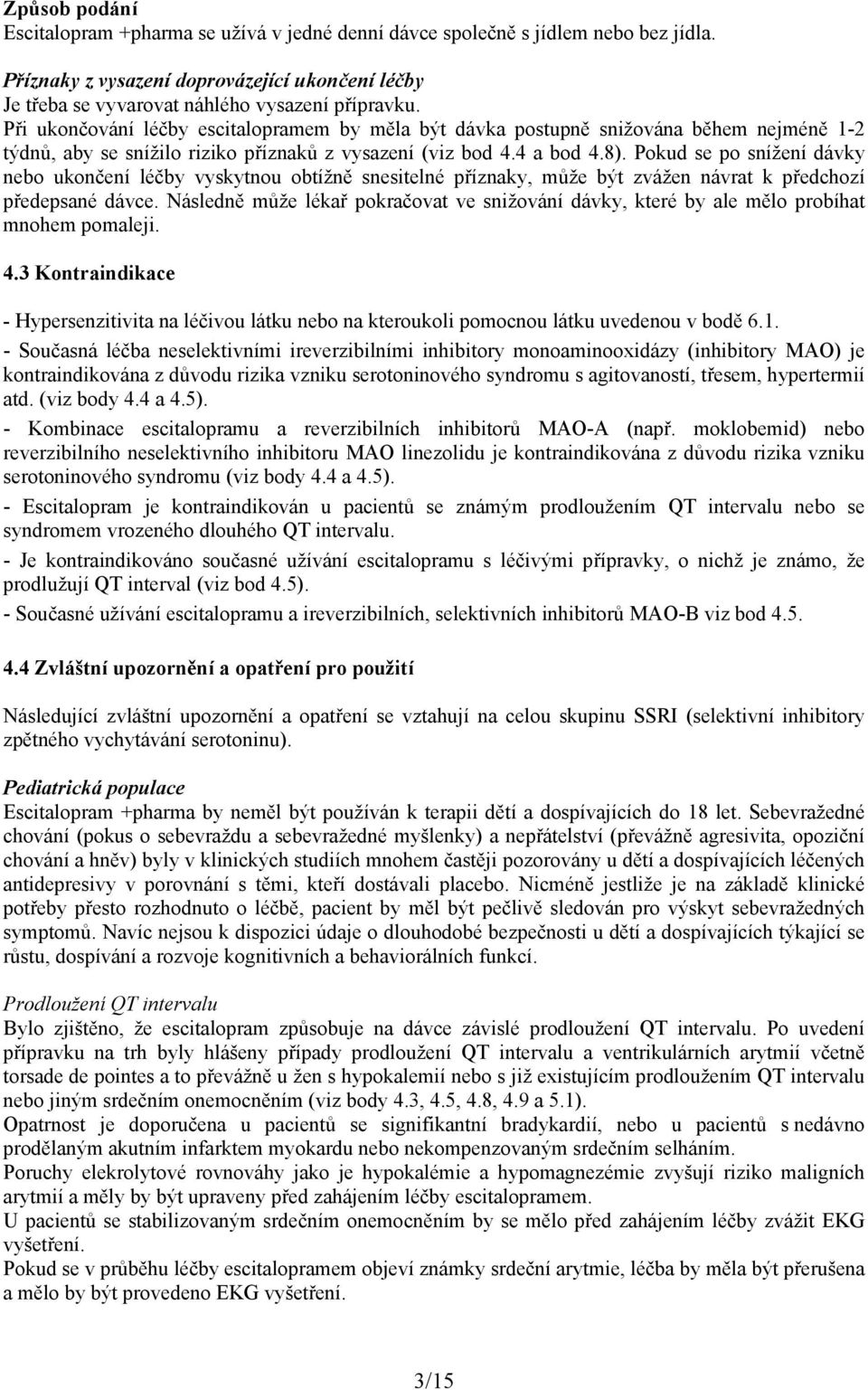 Pokud se po snížení dávky nebo ukončení léčby vyskytnou obtížně snesitelné příznaky, může být zvážen návrat k předchozí předepsané dávce.